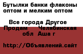 Бутылки,банки,флаконы,оптом и мелким оптом. - Все города Другое » Продам   . Челябинская обл.,Аша г.